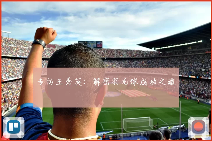 专访王秀英：解密羽毛球成功之道