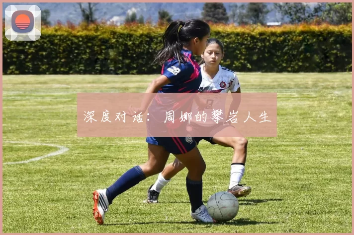 深度对话：周娜的攀岩人生